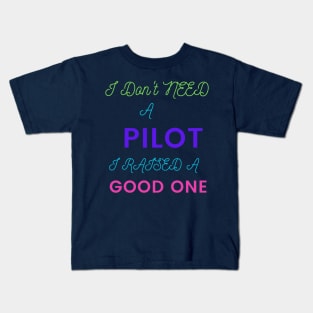 I Don't Need a Pilot, I Raised a Good One Kids T-Shirt